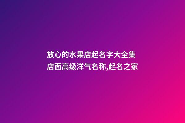 放心的水果店起名字大全集 店面高级洋气名称,起名之家-第1张-店铺起名-玄机派